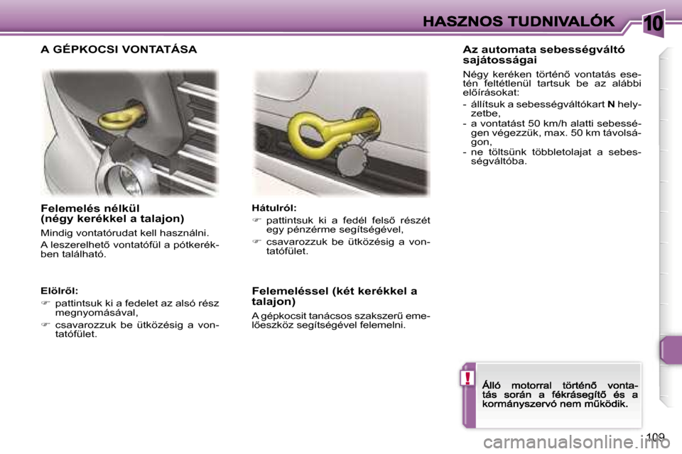 Peugeot 307 CC 2007  Kezelési útmutató (in Hungarian) �1�0
�!
�1�0�9
�F�e�l�e�m�e�l�é�s� �n�é�l�k�ü�l� �(�n�é�g�y� �k�e�r�é�k�k�e�l� �a� �t�a�l�a�j�o�n�)
�M�i�n�d�i�g� �v�o�n�t�a�t�ó�r�u�d�a�t� �k�e�l�l� �h�a�s�z�n�á�l�n�i�.
�A� �l�e�s�z�e�r�e�l�h