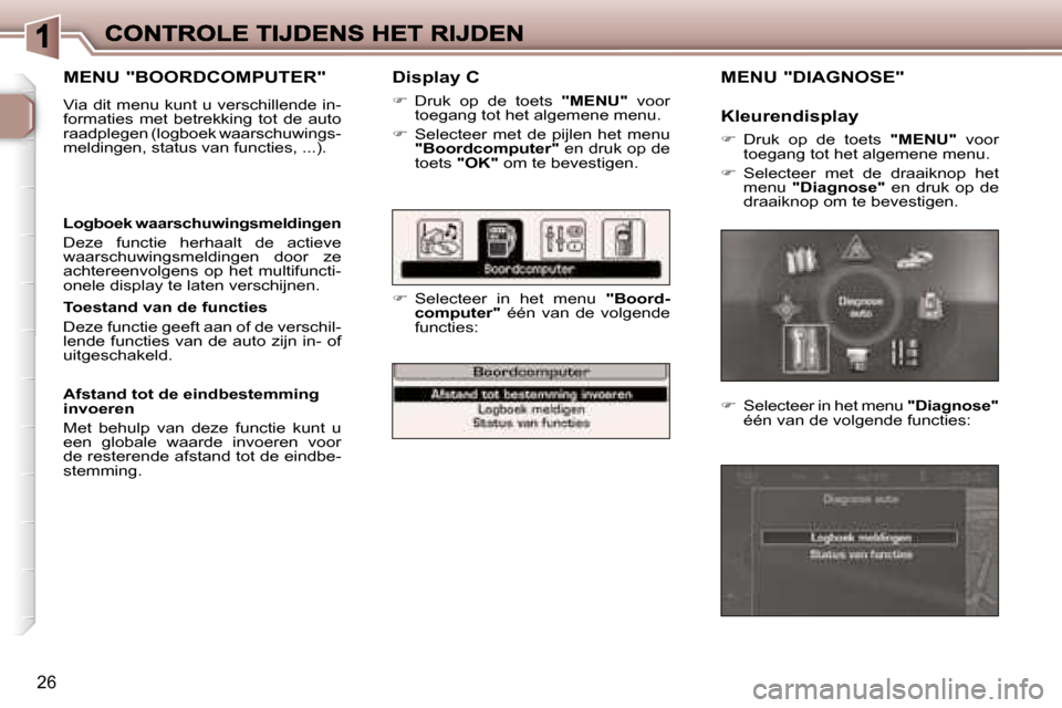 Peugeot 307 CC 2007  Handleiding (in Dutch) �2�6
�D�i�s�p�l�a�y� �C
��  �D�r�u�k�  �o�p�  �d�e�  �t�o�e�t�s� �"�M�E�N�U�"�  �v�o�o�r� �t�o�e�g�a�n�g� �t�o�t� �h�e�t� �a�l�g�e�m�e�n�e� �m�e�n�u�.
��  �S�e�l�e�c�t�e�e�r�  �m�e�t�  �d�e�  �p