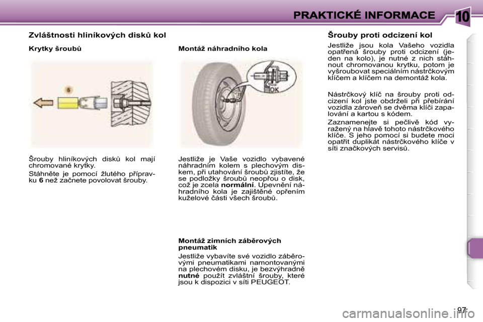 Peugeot 307 CC 2007  Návod k obsluze (in Czech) �1�0
�9�7
�Š�r�o�u�b�y�  �h�l�i�n�í�k�o�v�ý�c�h�  �d�i�s�kA�  �k�o�l�  �m�a�j�í� �c�h�r�o�m�o�v�a�n�é� �k�r�y�t�k�y�.
�S�t�á�h�n)�t�e�  �j�e�  �p�o�m�o�c�í�  �ž�l�u�t�é�h�o�  �p9�í�p�r�a�