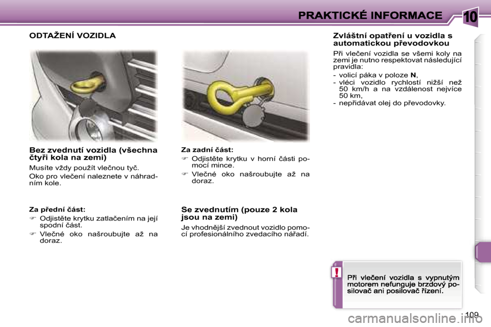 Peugeot 307 CC 2007  Návod k obsluze (in Czech) �1�0
�!
�1�0�9
�B�e�z� �z�v�e�d�n�u�t�í� �v�o�z�i�d�l�a� �(�v�š�e�c�h�n�a� �č�t�y9�i� �k�o�l�a� �n�a� �z�e�m�i�)
�M�u�s�í�t�e� �v�ž�d�y� �p�o�u�ž�í�t� �v�l�e�č�n�o�u� �t�y�č�.
�O�k�o� �p�r�o