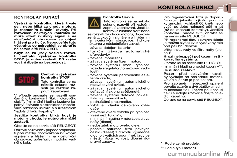 Peugeot 307 CC 2007  Návod k obsluze (in Czech) �1�7
�K�O�N�T�R�O�L�K�Y� �F�U�N�K�C�Í
�V�ý�s�t�r�a�ž�n�á�  �k�o�n�t�r�o�l�k�a�,�  �k�t�e�r�á�  �t�r�v�a�l�e� �s�v�í�t�í�  �n�e�b�o�  �b�l�i�k�á�  �z�a�  �c�h�o�d�u�  �m�o�t�o�r�u�,� �j�e�  �z�