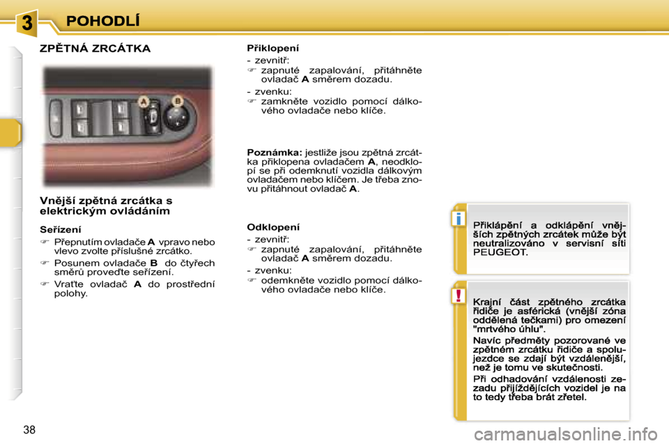 Peugeot 307 CC 2007  Návod k obsluze (in Czech) �i
�!
�3�8
�V�n)�j�š�í� �z�p)�t�n�á� �z�r�c�á�t�k�a� �s� �e�l�e�k�t�r�i�c�k�ý�m� �o�v�l�á�d�á�n�í�m� 
�S�e9�í�z�e�n�í
��P9�e�p�n�u�t�í�m� �o�v�l�a�d�a�č�e� �A� � �v�p�r�a�v�o� �n�e�