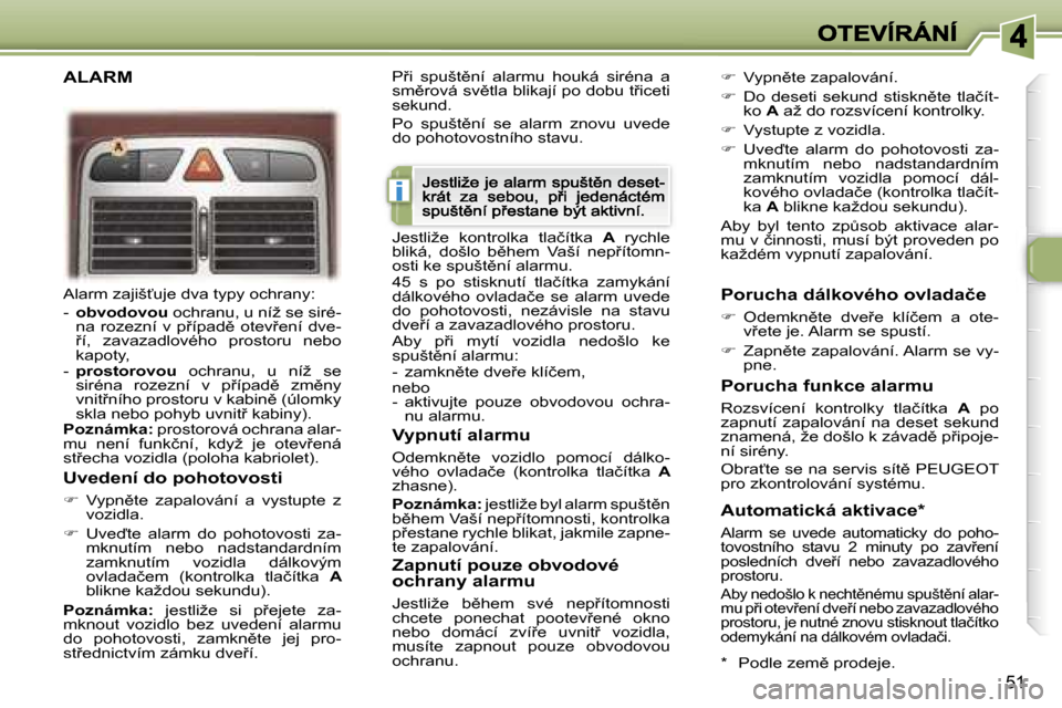 Peugeot 307 CC 2007  Návod k obsluze (in Czech) �i
�5�1
�A�l�a�r�m� �z�a�j�i�š?�u�j�e� �d�v�a� �t�y�p�y� �o�c�h�r�a�n�y�:
�-� �o�b�v�o�d�o�v�o�u� �o�c�h�r�a�n�u�,� �u� �n�í�ž� �s�e� �s�i�r�é�-�n�a�  �r�o�z�e�z�n�í�  �v�  �p9�í�p�a�d)�  �o�
