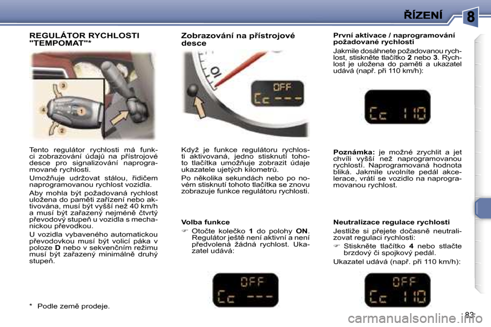 Peugeot 307 CC 2007  Návod k obsluze (in Czech) �8�3
�P�r�v�n�í� �a�k�t�i�v�a�c�e� �/� �n�a�p�r�o�g�r�a�m�o�v�á�n�í� �p�o�ž�a�d�o�v�a�n�é� �r�y�c�h�l�o�s�t�i
�J�a�k�m�i�l�e� �d�o�s�á�h�n�e�t�e� �p�o�ž�a�d�o�v�a�n�o�u� �r�y�c�h�-�l�o�s�t�,� �