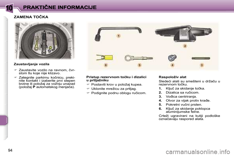 Peugeot 307 CC 2007  Упутство за употребу (in Serbian) �1�0
�9�4
�P�r�i�s�t�u�p� �r�e�z�e�r�v�n�o�m� �t�o�č�k�u� �i� �d�i�z�a�l�i�c�i� �u� �p�r�t�l�j�a�ž�n�i�k�u
��  �P�o�s�t�a�v�i�t�i� �k�r�o�v� �u� �p�o�l�o�ž�a�j� �k�u�p�e�a�.
��  �U�k�l�o�n�i�