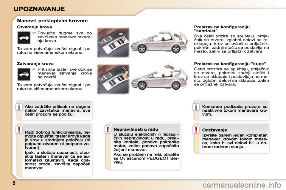 Peugeot 307 CC 2007  Упутство за употребу (in Serbian) �i
�!�!
�i
�!
�O�t�v�a�r�a�n�j�e� �k�r�o�v�a� 
�Z�a�t�v�a�r�a�n�j�e� �k�r�o�v�a� 
�M�a�n�e�v�r�i� �p�r�e�k�l�o�p�i�v�i�m� �k�r�o�v�o�m
�P�r�e�l�a�z�a�k� �n�a� �k�o�n�ﬁ�g�u�r�a�c�i�j�u� �"�k�a�b�r�i�