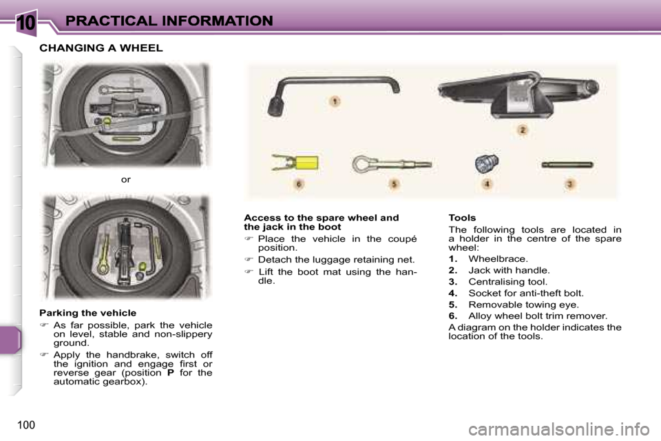 Peugeot 307 CC 2006  Owners Manual �1�0
�1�0�0
�A�c�c�e�s�s� �t�o� �t�h�e� �s�p�a�r�e� �w�h�e�e�l� �a�n�d� �t�h�e� �j�a�c�k� �i�n� �t�h�e� �b�o�o�t
��  �P�l�a�c�e�  �t�h�e�  �v�e�h�i�c�l�e�  �i�n�  �t�h�e�  �c�o�u�p�é� �p�o�s�i�t�i