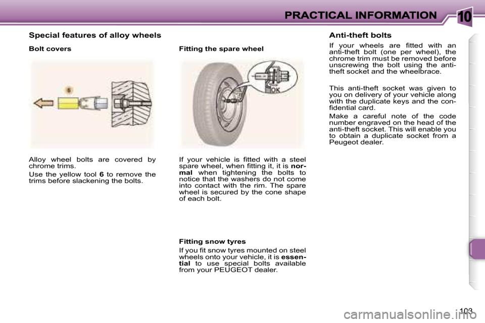 Peugeot 307 CC 2006  Owners Manual �1�0
�1�0�3
�A�l�l�o�y�  �w�h�e�e�l�  �b�o�l�t�s�  �a�r�e�  �c�o�v�e�r�e�d�  �b�y� �c�h�r�o�m�e� �t�r�i�m�s�.
�U�s�e�  �t�h�e�  �y�e�l�l�o�w�  �t�o�o�l�  �6�  �t�o�  �r�e�m�o�v�e�  �t�h�e� �t�r�i�m�s�