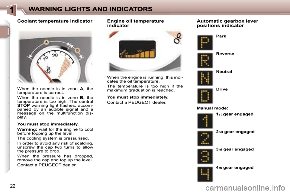 Peugeot 307 CC 2006  Owners Manual �2�2
�W�h�e�n� �t�h�e� �e�n�g�i�n�e� �i�s� �r�u�n�n�i�n�g�,� �t�h�i�s� �i�n�d�i�-�c�a�t�e�s� �t�h�e� �o�i�l� �t�e�m�p�e�r�a�t�u�r�e�.
�T�h�e�  �t�e�m�p�e�r�a�t�u�r�e�  �i�s�  �t�o�o�  �h�i�g�h�  �i�f�
