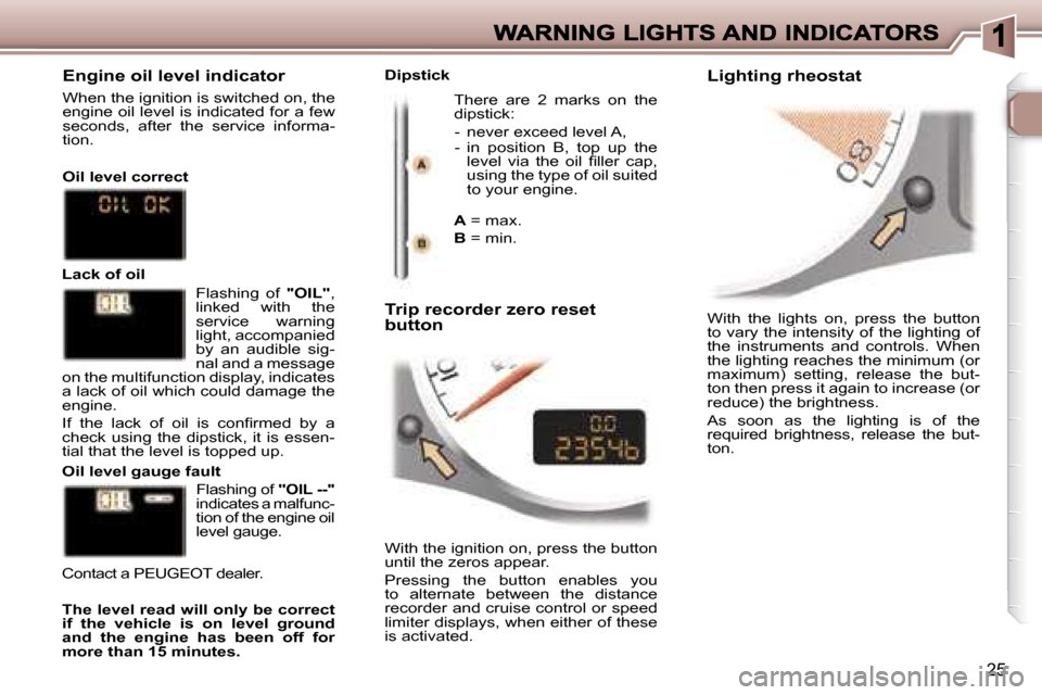 Peugeot 307 CC 2006  Owners Manual �2�5
�W�i�t�h�  �t�h�e�  �l�i�g�h�t�s�  �o�n�,�  �p�r�e�s�s�  �t�h�e�  �b�u�t�t�o�n� �t�o� �v�a�r�y� �t�h�e� �i�n�t�e�n�s�i�t�y� �o�f� �t�h�e� �l�i�g�h�t�i�n�g� �o�f� �t�h�e�  �i�n�s�t�r�u�m�e�n�t�s� 