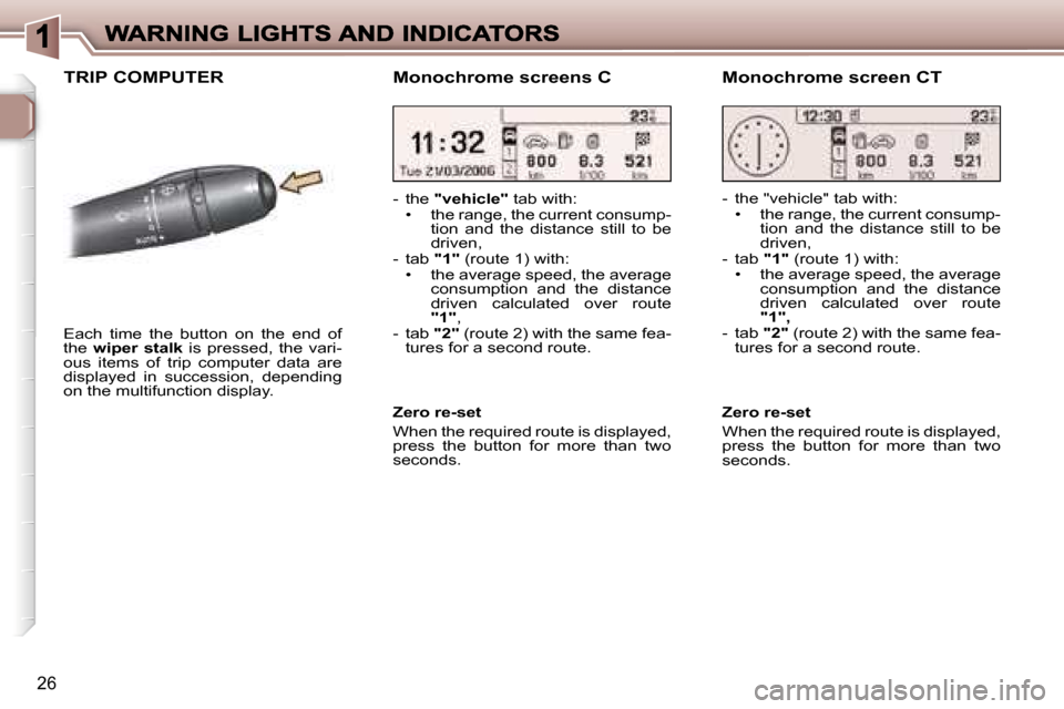 Peugeot 307 CC 2006  Owners Manual �2�6
�T�R�I�P� �C�O�M�P�U�T�E�R
�E�a�c�h�  �t�i�m�e�  �t�h�e�  �b�u�t�t�o�n�  �o�n�  �t�h�e�  �e�n�d�  �o�f� �t�h�e� �w�i�p�e�r�  �s�t�a�l�k� �i�s�  �p�r�e�s�s�e�d�,�  �t�h�e�  �v�a�r�i�-�o�u�s�  �i�t