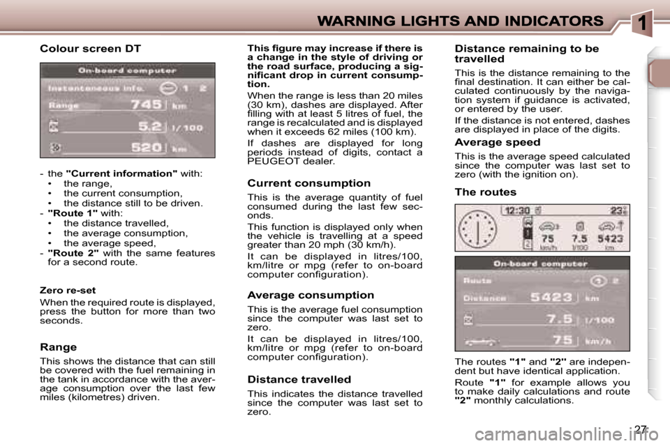 Peugeot 307 CC 2006  Owners Manual �2�7
�C�o�l�o�u�r� �s�c�r�e�e�n� �D�T
�-�  �t�h�e� �"�C�u�r�r�e�n�t� �i�n�f�o�r�m�a�t�i�o�n�"� �w�i�t�h�:�•�  �t�h�e� �r�a�n�g�e�,�•�  �t�h�e� �c�u�r�r�e�n�t� �c�o�n�s�u�m�p�t�i�o�n�,�•�  �t�h�e