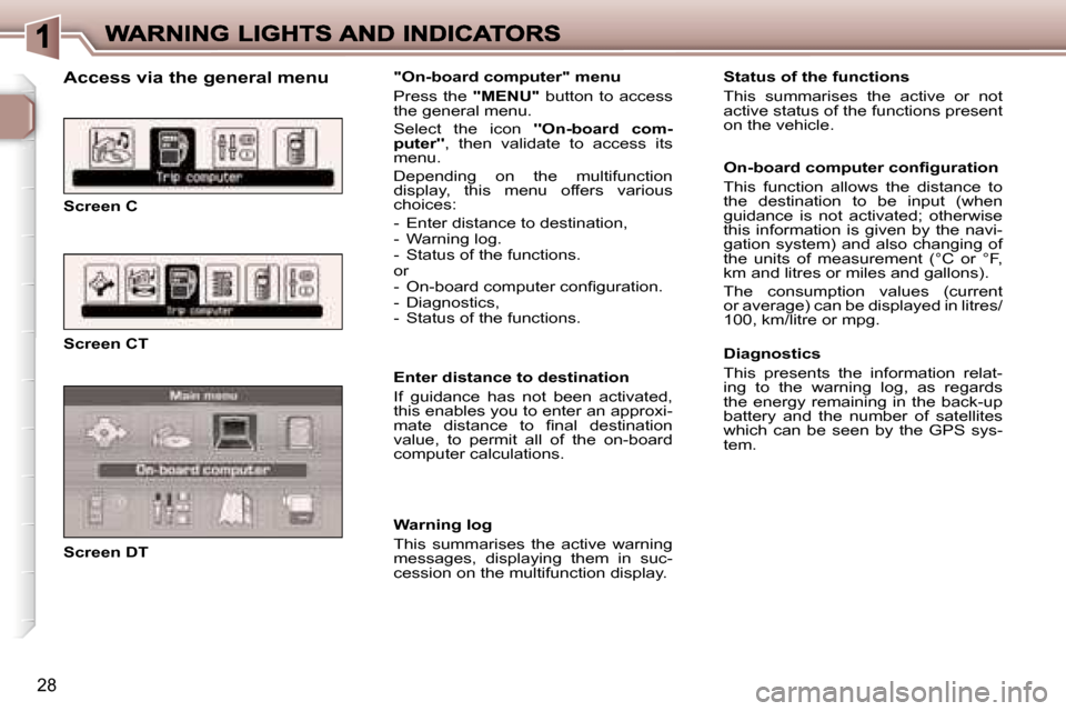 Peugeot 307 CC 2006  Owners Manual �2�8
�A�c�c�e�s�s� �v�i�a� �t�h�e� �g�e�n�e�r�a�l� �m�e�n�u
�S�c�r�e�e�n� �C
�S�c�r�e�e�n� �C�T
�S�c�r�e�e�n� �D�T
�"�O�n�-�b�o�a�r�d� �c�o�m�p�u�t�e�r�"� �m�e�n�u
�P�r�e�s�s�  �t�h�e� �"�M�E�N�U�"�  