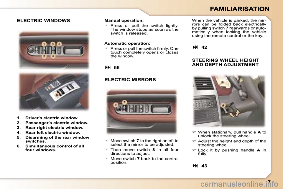 Peugeot 307 CC 2006  Owners Manual ��  �M�o�v�e� �s�w�i�t�c�h� �7� �t�o� �t�h�e� �r�i�g�h�t� �o�r� �l�e�f�t� �t�o� �s�e�l�e�c�t� �t�h�e� �m�i�r�r�o�r� �t�o� �b�e� �a�d�j�u�s�t�e�d�.
��  �T�h�e�n�  �m�o�v�e�  �s�w�i�t�c�h� �8�  �i