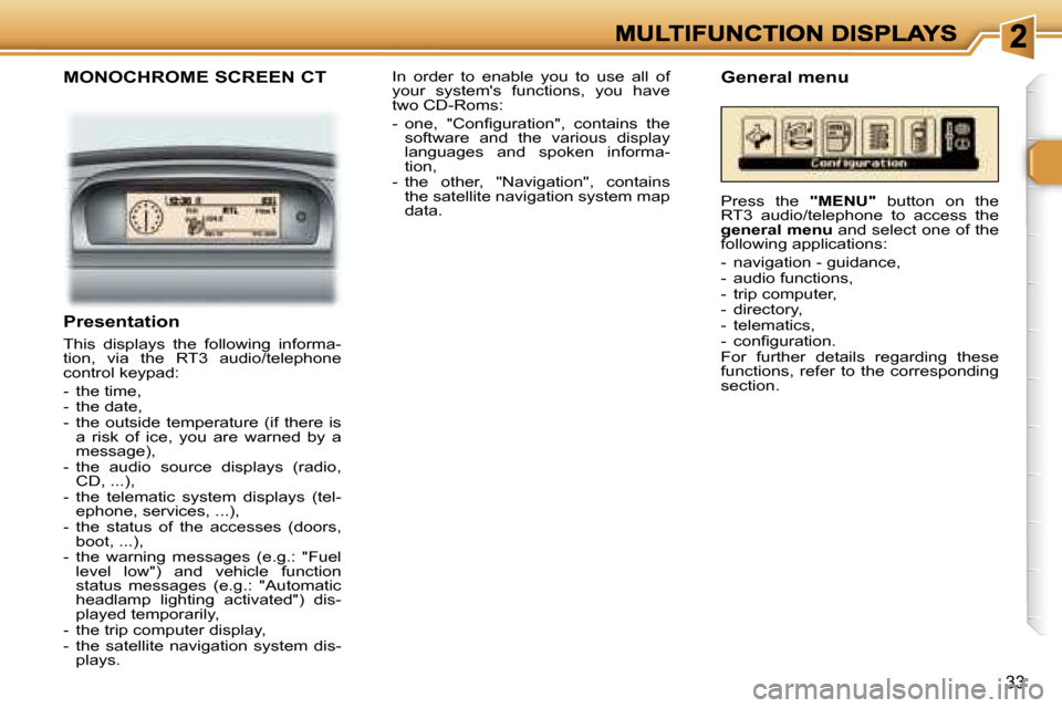 Peugeot 307 CC 2006  Owners Manual �3�3
�M�O�N�O�C�H�R�O�M�E� �S�C�R�E�E�N� �C�T
�P�r�e�s�e�n�t�a�t�i�o�n
�T�h�i�s�  �d�i�s�p�l�a�y�s�  �t�h�e�  �f�o�l�l�o�w�i�n�g�  �i�n�f�o�r�m�a�-�t�i�o�n�,�  �v�i�a�  �t�h�e�  �R�T�3�  �a�u�d�i�o�/�