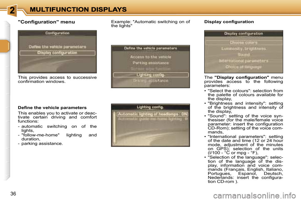 Peugeot 307 CC 2006  Owners Manual �3�6
�T�h�e� �"�D�i�s�p�l�a�y�  �c�o�n�ﬁ�g�u�r�a�t�i�o�n�"�  �m�e�n�u� �p�r�o�v�i�d�e�s�  �a�c�c�e�s�s�  �t�o�  �t�h�e�  �f�o�l�l�o�w�i�n�g� �p�a�r�a�m�e�t�e�r�s�:
�•�  �"�S�e�l�e�c�t� �t�h�e� �c�
