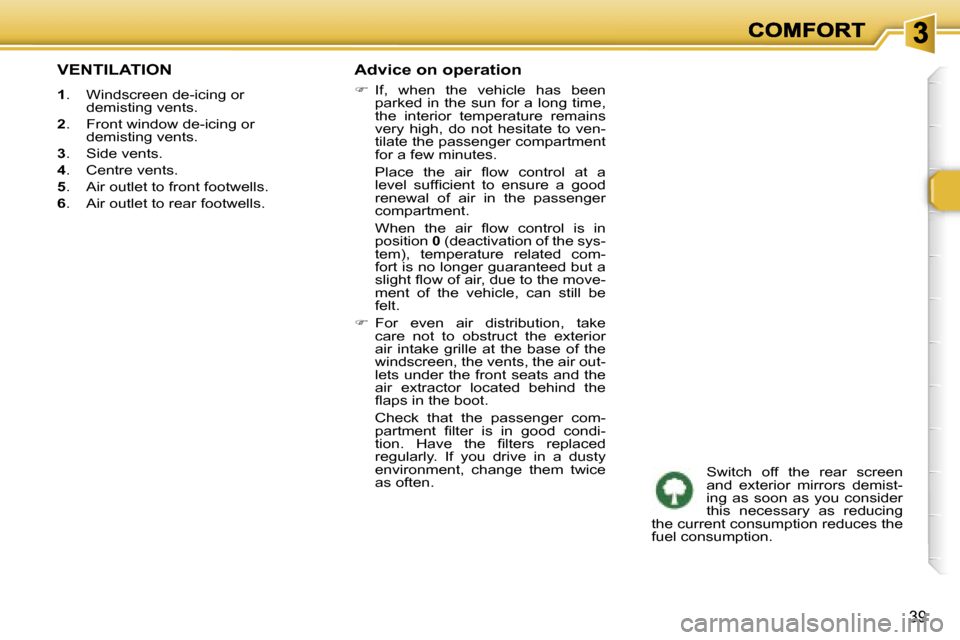 Peugeot 307 CC 2006  Owners Manual �3�9
�V�E�N�T�I�L�A�T�I�O�N
�1�.�  �W�i�n�d�s�c�r�e�e�n� �d�e�-�i�c�i�n�g� �o�r� �d�e�m�i�s�t�i�n�g� �v�e�n�t�s�.
�2�.�  �F�r�o�n�t� �w�i�n�d�o�w� �d�e�-�i�c�i�n�g� �o�r� �d�e�m�i�s�t�i�n�g� �v�e�n�t�