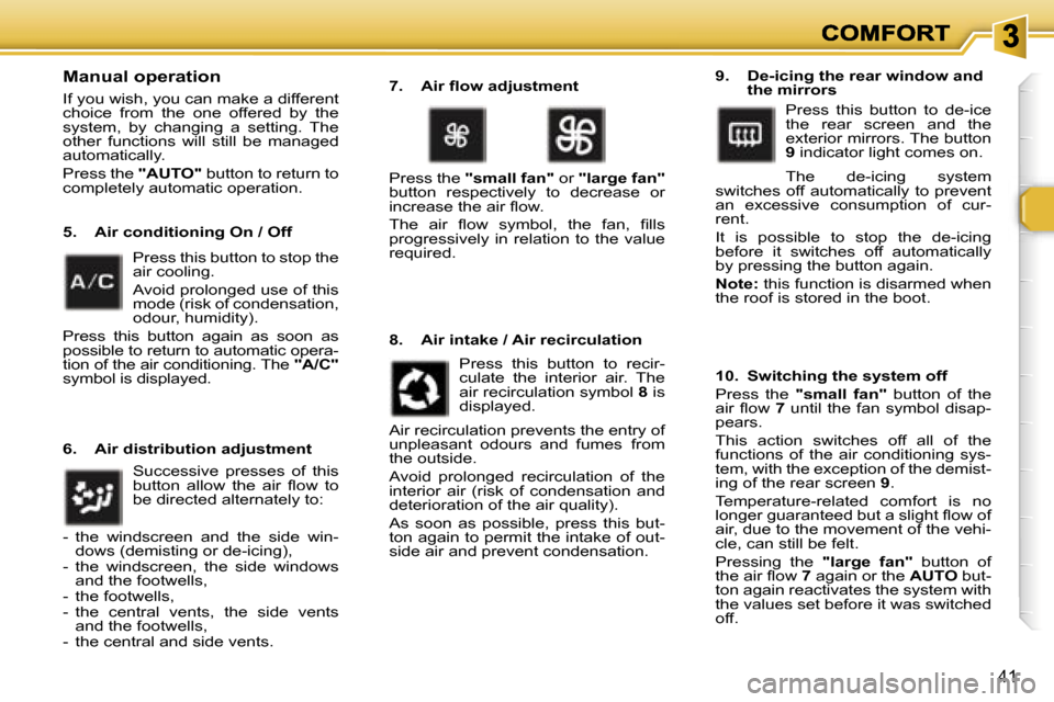 Peugeot 307 CC 2006  Owners Manual �4�1
�M�a�n�u�a�l� �o�p�e�r�a�t�i�o�n
�I�f� �y�o�u� �w�i�s�h�,� �y�o�u� �c�a�n� �m�a�k�e� �a� �d�i�f�f�e�r�e�n�t� �c�h�o�i�c�e�  �f�r�o�m�  �t�h�e�  �o�n�e�  �o�f�f�e�r�e�d�  �b�y�  �t�h�e� �s�y�s�t�e