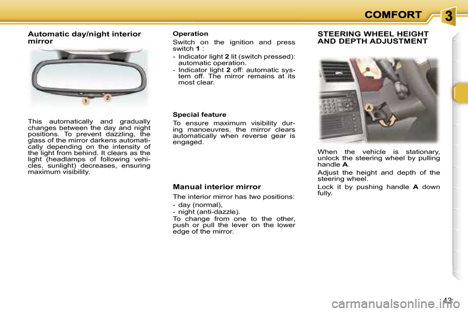 Peugeot 307 CC 2006  Owners Manual �4�3
�T�h�i�s�  �a�u�t�o�m�a�t�i�c�a�l�l�y�  �a�n�d�  �g�r�a�d�u�a�l�l�y� �c�h�a�n�g�e�s�  �b�e�t�w�e�e�n�  �t�h�e�  �d�a�y�  �a�n�d�  �n�i�g�h�t� �p�o�s�i�t�i�o�n�s�.�  �T�o�  �p�r�e�v�e�n�t�  �d�a�z