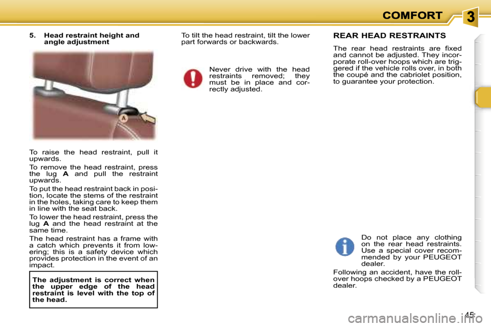 Peugeot 307 CC 2006  Owners Manual �4�5
�T�o�  �r�a�i�s�e�  �t�h�e�  �h�e�a�d�  �r�e�s�t�r�a�i�n�t�,�  �p�u�l�l�  �i�t� �u�p�w�a�r�d�s�.� 
�T�o�  �r�e�m�o�v�e�  �t�h�e�  �h�e�a�d�  �r�e�s�t�r�a�i�n�t�,�  �p�r�e�s�s� �t�h�e�  �l�u�g� �A