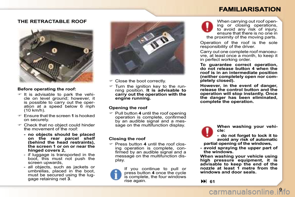 Peugeot 307 CC 2006  Owners Manual �B�e�f�o�r�e� �o�p�e�r�a�t�i�n�g� �t�h�e� �r�o�o�f�:
��  �I�t�  �i�s�  �a�d�v�i�s�a�b�l�e�  �t�o�  �p�a�r�k�  �t�h�e�  �v�e�h�i�-�c�l�e�  �o�n�  �l�e�v�e�l�  �g�r�o�u�n�d�;�  �h�o�w�e�v�e�r�,�  �i�