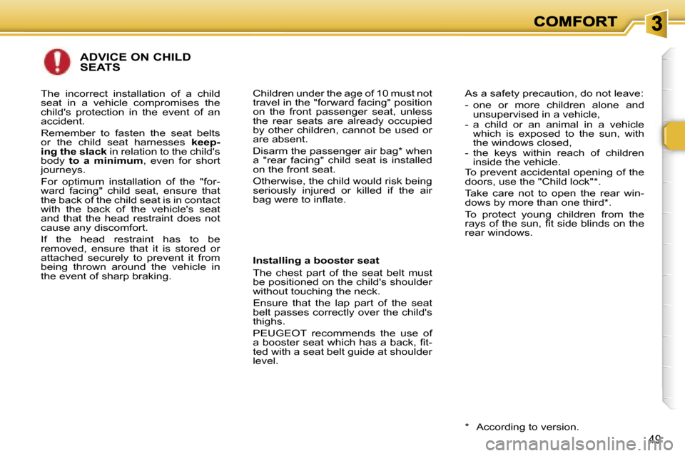 Peugeot 307 CC 2006  Owners Manual �4�9
�A�D�V�I�C�E� �O�N� �C�H�I�L�D�  
�S�E�A�T�S
�I�n�s�t�a�l�l�i�n�g� �a� �b�o�o�s�t�e�r� �s�e�a�t
�T�h�e�  �c�h�e�s�t�  �p�a�r�t�  �o�f�  �t�h�e�  �s�e�a�t�  �b�e�l�t�  �m�u�s�t� �b�e� �p�o�s�i�t�i