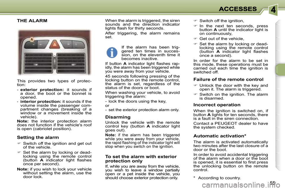 Peugeot 307 CC 2006  Owners Manual �5�5
�T�h�i�s�  �p�r�o�v�i�d�e�s�  �t�w�o�  �t�y�p�e�s�  �o�f�  �p�r�o�t�e�c�-�t�i�o�n�:
�-� �e�x�t�e�r�i�o�r�  �p�r�o�t�e�c�t�i�o�n�:�i�t�  �s�o�u�n�d�s�  �i�f� �a�  �d�o�o�r�,�  �t�h�e�  �b�o�o�t�  