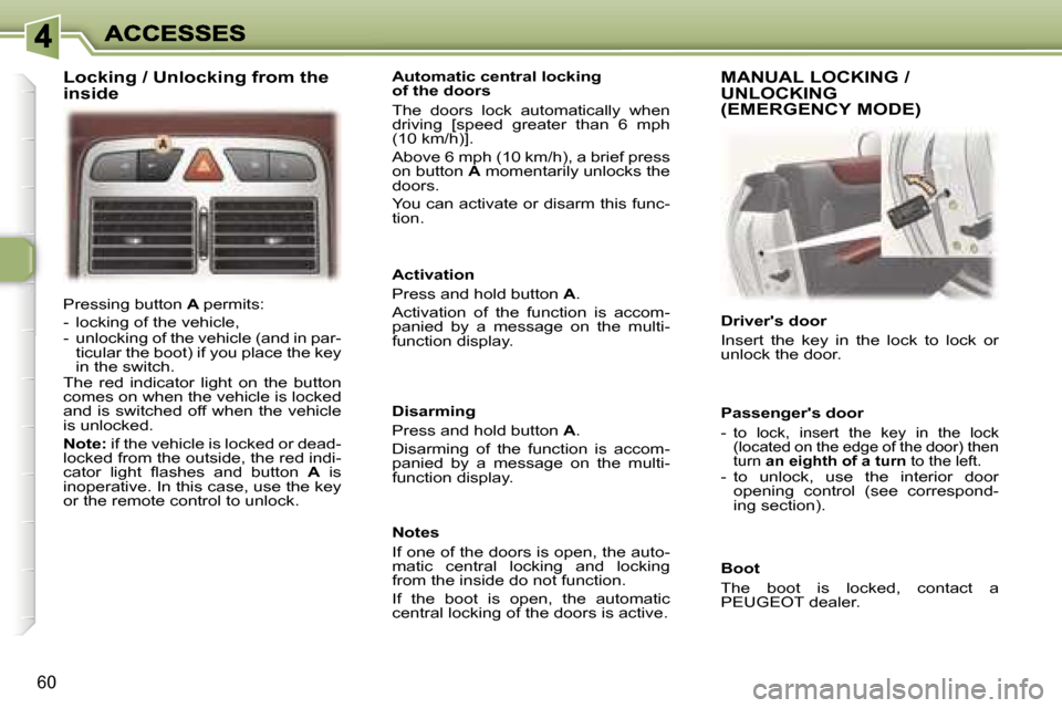 Peugeot 307 CC 2006  Owners Manual �6�0
�P�r�e�s�s�i�n�g� �b�u�t�t�o�n� �A� �p�e�r�m�i�t�s�:
�-�  �l�o�c�k�i�n�g� �o�f� �t�h�e� �v�e�h�i�c�l�e�,�-�  �u�n�l�o�c�k�i�n�g� �o�f� �t�h�e� �v�e�h�i�c�l�e� �(�a�n�d� �i�n� �p�a�r�-�t�i�c�u�l�a
