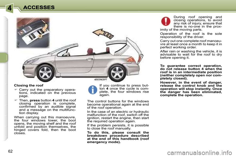Peugeot 307 CC 2006  Owners Manual �6�2
�C�l�o�s�i�n�g� �t�h�e� �r�o�o�f
��  �C�a�r�r�y�  �o�u�t�  �t�h�e�  �p�r�e�p�a�r�a�t�o�r�y�  �o�p�e�r�a�-�t�i�o�n�s�,�  �i�n�d�i�c�a�t�e�d�  �o�n�  �t�h�e�  �p�r�e�v�i�o�u�s� �p�a�g�e�.
�� 