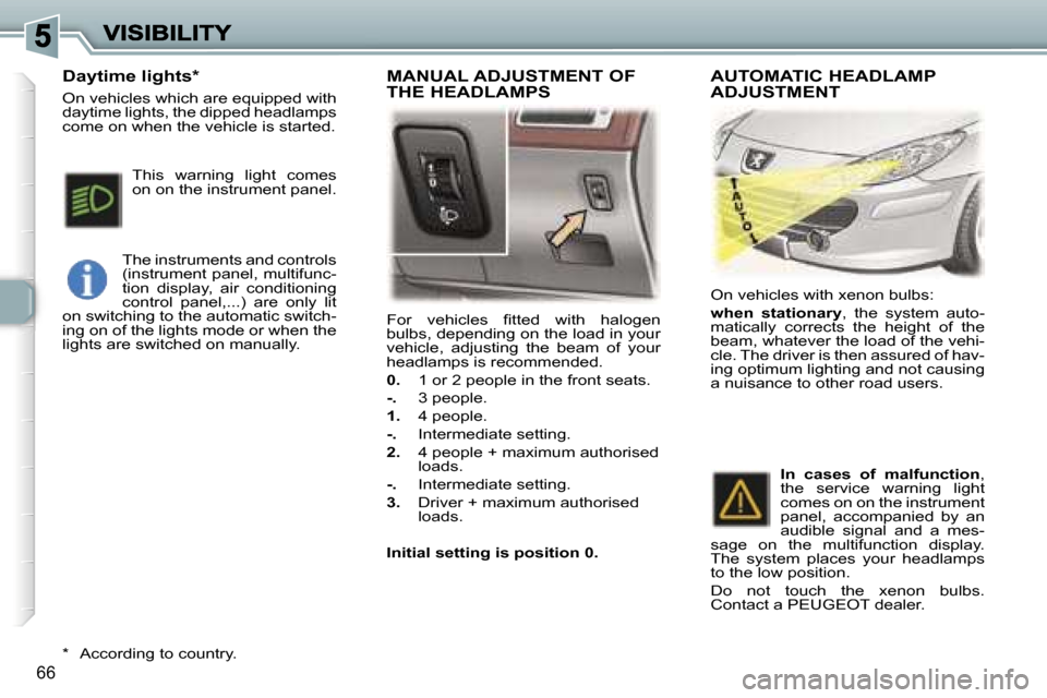 Peugeot 307 CC 2006  Owners Manual �6�6
�F�o�r�  �v�e�h�i�c�l�e�s�  �ﬁ�t�t�e�d�  �w�i�t�h�  �h�a�l�o�g�e�n� �b�u�l�b�s�,� �d�e�p�e�n�d�i�n�g� �o�n� �t�h�e� �l�o�a�d� �i�n� �y�o�u�r� �v�e�h�i�c�l�e�,�  �a�d�j�u�s�t�i�n�g�  �t�h�e�  �b