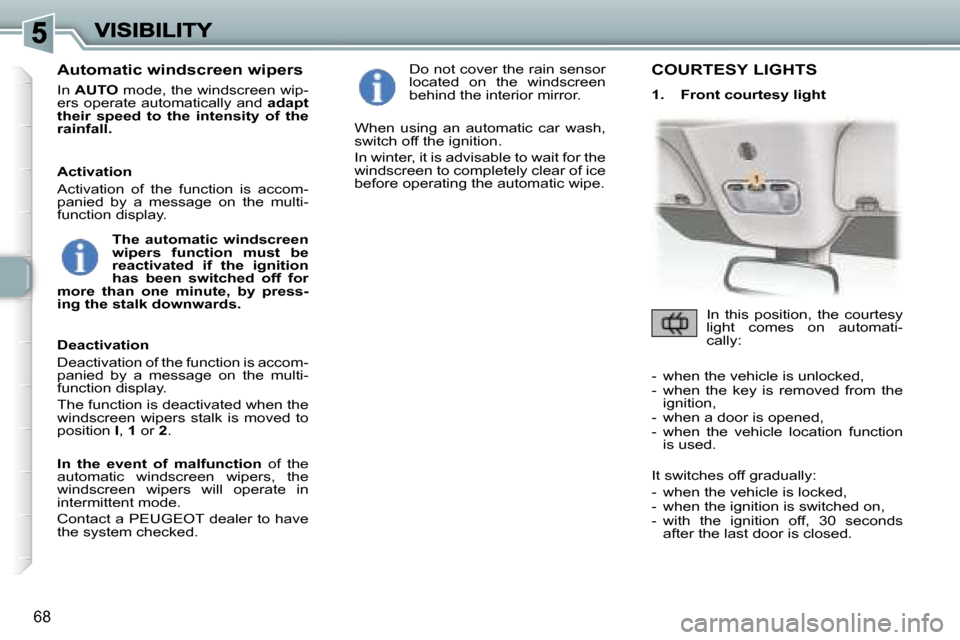 Peugeot 307 CC 2006  Owners Manual �6�8
�A�u�t�o�m�a�t�i�c� �w�i�n�d�s�c�r�e�e�n� �w�i�p�e�r�s
�I�n� �A�U�T�O� �m�o�d�e�,� �t�h�e� �w�i�n�d�s�c�r�e�e�n� �w�i�p�-�e�r�s� �o�p�e�r�a�t�e� �a�u�t�o�m�a�t�i�c�a�l�l�y� �a�n�d� �a�d�a�p�t� �t