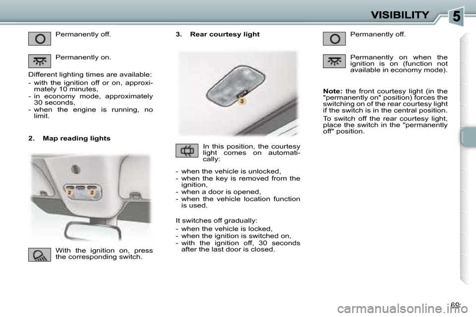 Peugeot 307 CC 2006  Owners Manual �6�9
�2�.�  �M�a�p� �r�e�a�d�i�n�g� �l�i�g�h�t�s
�P�e�r�m�a�n�e�n�t�l�y� �o�f�f�.
�P�e�r�m�a�n�e�n�t�l�y� �o�n�.
�D�i�f�f�e�r�e�n�t� �l�i�g�h�t�i�n�g� �t�i�m�e�s� �a�r�e� �a�v�a�i�l�a�b�l�e�:
�-�  �w�
