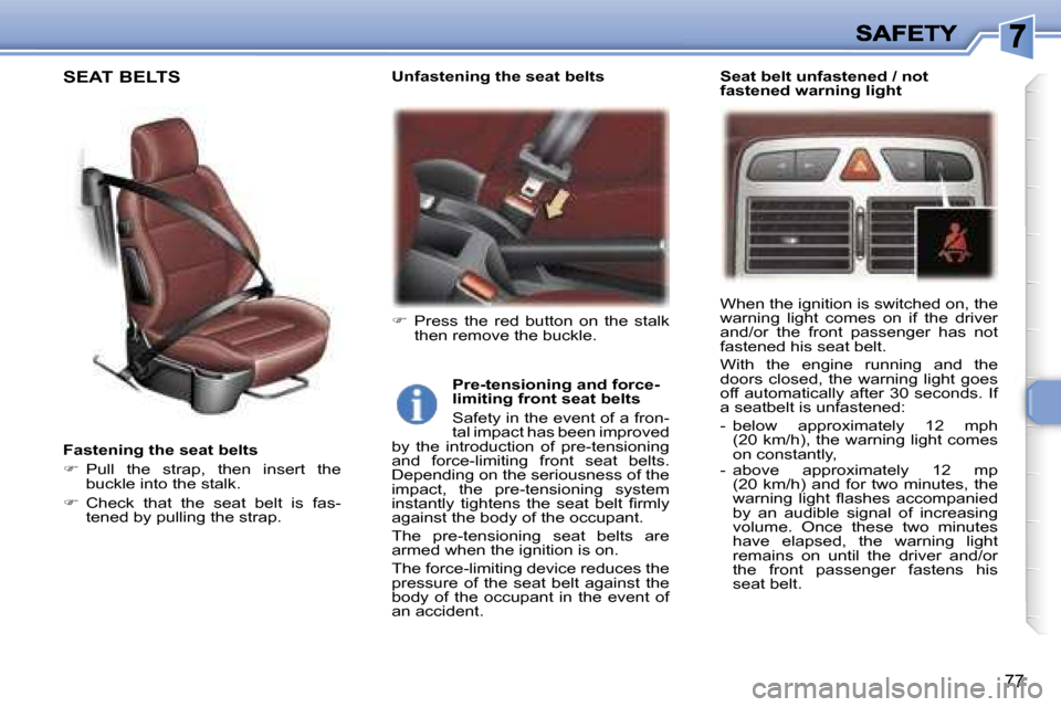 Peugeot 307 CC 2006  Owners Manual �7�7
�F�a�s�t�e�n�i�n�g� �t�h�e� �s�e�a�t� �b�e�l�t�s
��  �P�u�l�l�  �t�h�e�  �s�t�r�a�p�,�  �t�h�e�n�  �i�n�s�e�r�t�  �t�h�e� �b�u�c�k�l�e� �i�n�t�o� �t�h�e� �s�t�a�l�k�.
��  �C�h�e�c�k�  �t�h�