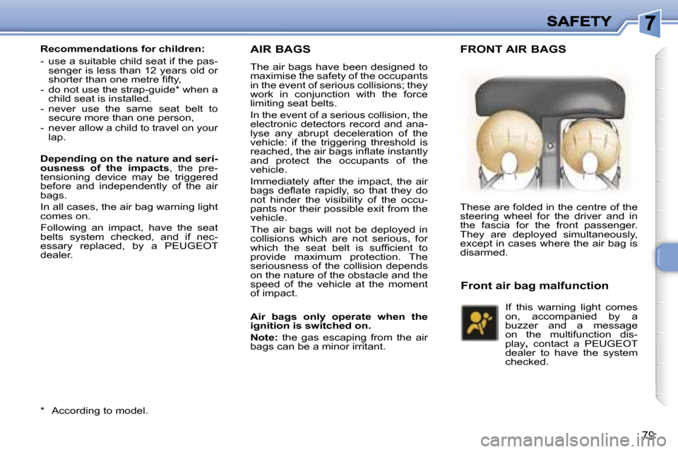Peugeot 307 CC 2006  Owners Manual �7�9
�A�I�R� �B�A�G�S
�T�h�e� �a�i�r� �b�a�g�s� �h�a�v�e� �b�e�e�n� �d�e�s�i�g�n�e�d� �t�o� �m�a�x�i�m�i�s�e� �t�h�e� �s�a�f�e�t�y� �o�f� �t�h�e� �o�c�c�u�p�a�n�t�s� �i�n� �t�h�e� �e�v�e�n�t� �o�f� �s