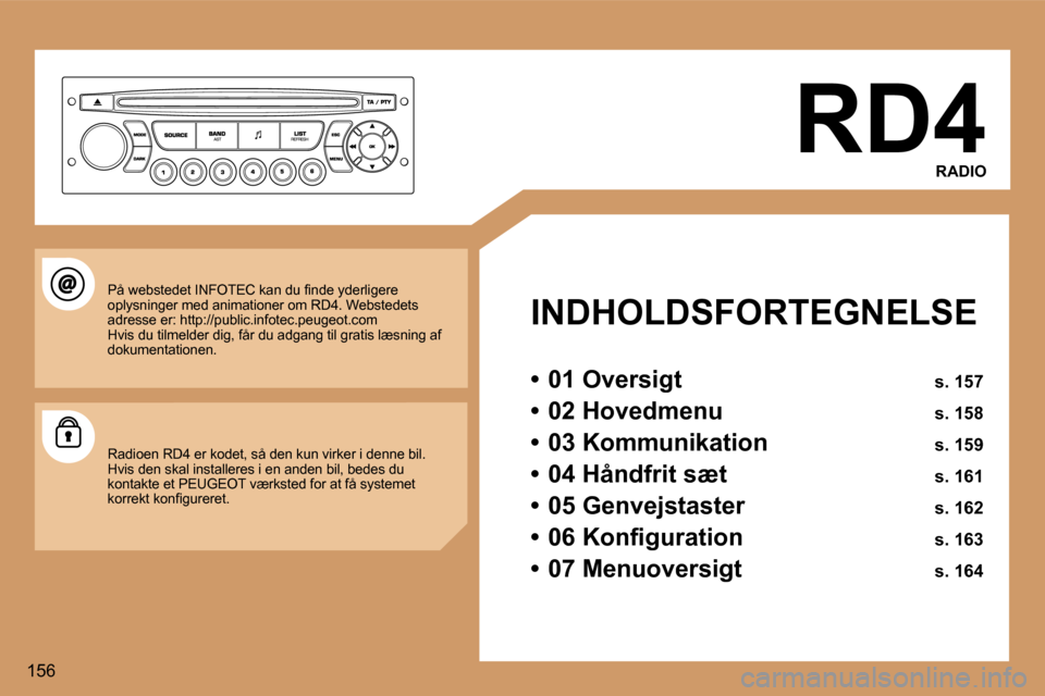 Peugeot 307 CC 2006  Instruktionsbog (in Danish) �1�5�6�R�D�4
�R�A�D�I�O
�I�N�D�H�O�L�D�S�F�O�R�T�E�G�N�E�L�S�E 
�•�  �0�1� �O�v�e�r�s�i�g�t�  �s�.� �1�5�7
�•�  �0�2� �H�o�v�e�d�m�e�n�u�  �s�.� �1�5�8
�•�  �0�3� �K�o�m�m�u�n�i�k�a�t�i�o�n�  �s
