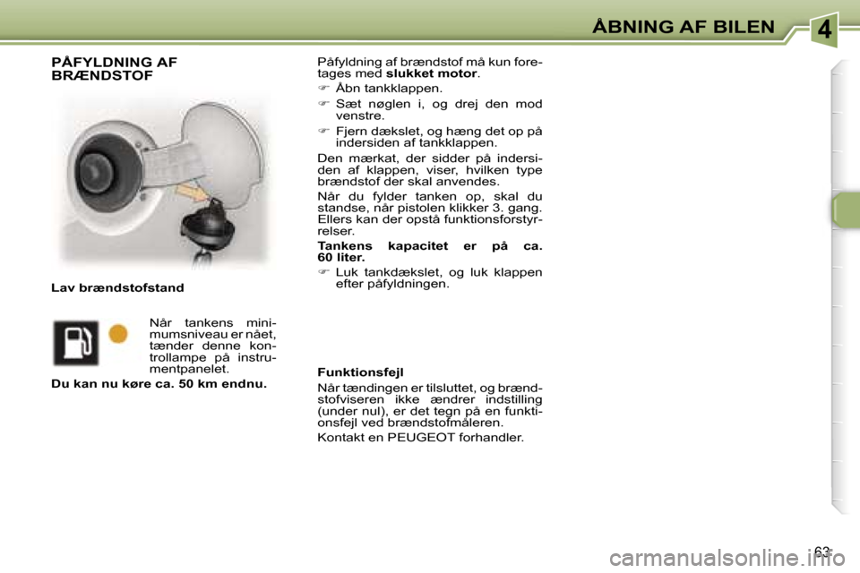 Peugeot 307 CC 2006  Instruktionsbog (in Danish) �4�Å�B�N�I�N�G� �A�F� �B�I�L�E�N
�6�3
�P�å�f�y�l�d�n�i�n�g� �a�f� �b�r�æ�n�d�s�t�o�f� �m�å� �k�u�n� �f�o�r�e�- 
�t�a�g�e�s� �m�e�d� �s�l�u�k�k�e�t� �m�o�t�o�r �.
� �  �Å�b�n� �t�a�n�k�k�l�a�p�