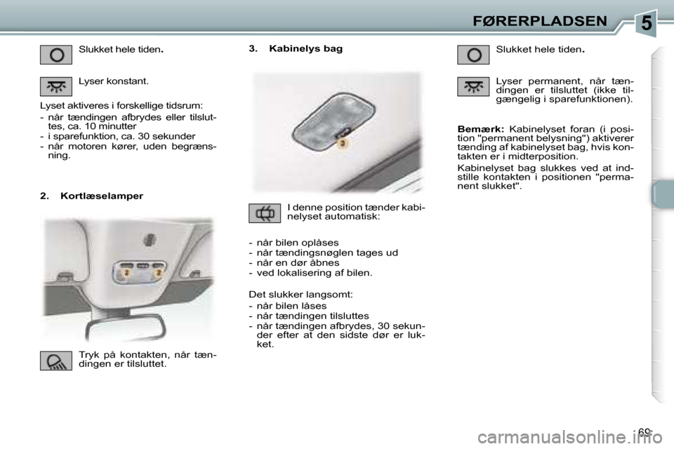 Peugeot 307 CC 2006  Instruktionsbog (in Danish) �5�F�Ø�R�E�R�P�L�A�D�S�E�N
�6�9
�2�.�  �K�o�r�t�l�æ�s�e�l�a�m�p�e�r�S�l�u�k�k�e�t� �h�e�l�e� �t�i�d�e�n
�.
�L�y�s�e�r� �k�o�n�s�t�a�n�t�.
�L�y�s�e�t� �a�k�t�i�v�e�r�e�s� �i� �f�o�r�s�k�e�l�l�i�g�e� 