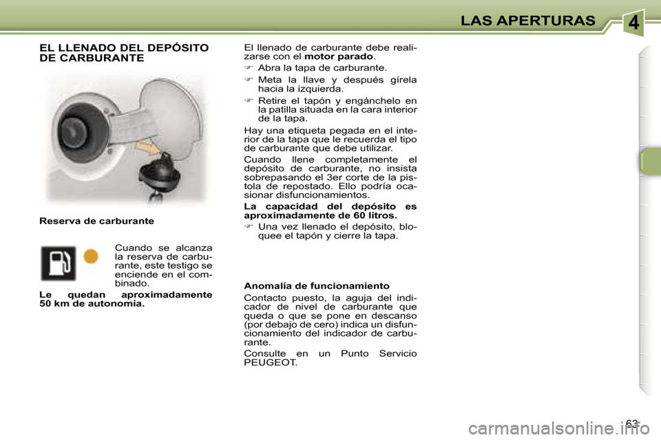 Peugeot 307 CC 2006  Manual del propietario (in Spanish) �4�L�A�S� �A�P�E�R�T�U�R�A�S
�6�3
�E�l�  �l�l�e�n�a�d�o�  �d�e�  �c�a�r�b�u�r�a�n�t�e�  �d�e�b�e�  �r�e�a�l�i�- 
�z�a�r�s�e� �c�o�n� �e�l� �m�o�t�o�r� �p�a�r�a�d�o �.
� �  �A�b�r�a� �l�a� �t�a�p�a�