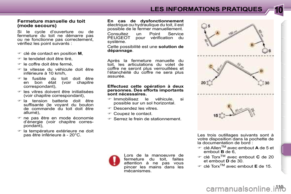Peugeot 307 CC 2006  Manuel du propriétaire (in French) �1�0�L�E�S� �I�N�F�O�R�M�A�T�I�O�N�S� �P�R�A�T�I�Q�U�E�S
�1�1�9
�F�e�r�m�e�t�u�r�e� �m�a�n�u�e�l�l�e� �d�u� �t�o�i�t�  
�(�m�o�d�e� �s�e�c�o�u�r�s�)
�S�i�  �l�e�  �c�y�c�l�e�  �d�’�o�u�v�e�r�t�u�r�e