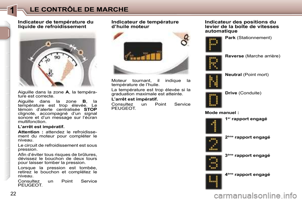 Peugeot 307 CC 2006  Manuel du propriétaire (in French) �1�L�E� �C�O�N�T�R�Ô�L�E� �D�E� �M�A�R�C�H�E
�2�2
�M�o�t�e�u�r�  �t�o�u�r�n�a�n�t�,�  �i�l�  �i�n�d�i�q�u�e�  �l�a�  
�t�e�m�p�é�r�a�t�u�r�e� �d�e� �l�’�h�u�i�l�e�. 
�L�a�  �t�e�m�p�é�r�a�t�u�r�e