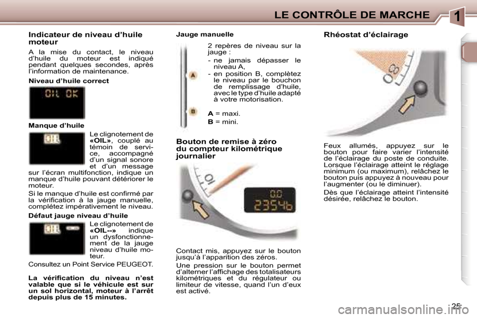 Peugeot 307 CC 2006  Manuel du propriétaire (in French) �1�L�E� �C�O�N�T�R�Ô�L�E� �D�E� �M�A�R�C�H�E
�2�5
�F�e�u�x�  �a�l�l�u�m�é�s�,�  �a�p�p�u�y�e�z�  �s�u�r�  �l�e�  
�b�o�u�t�o�n�  �p�o�u�r�  �f�a�i�r�e�  �v�a�r�i�e�r�  �l�’�i�n�t�e�n�s�i�t�é� 
�d