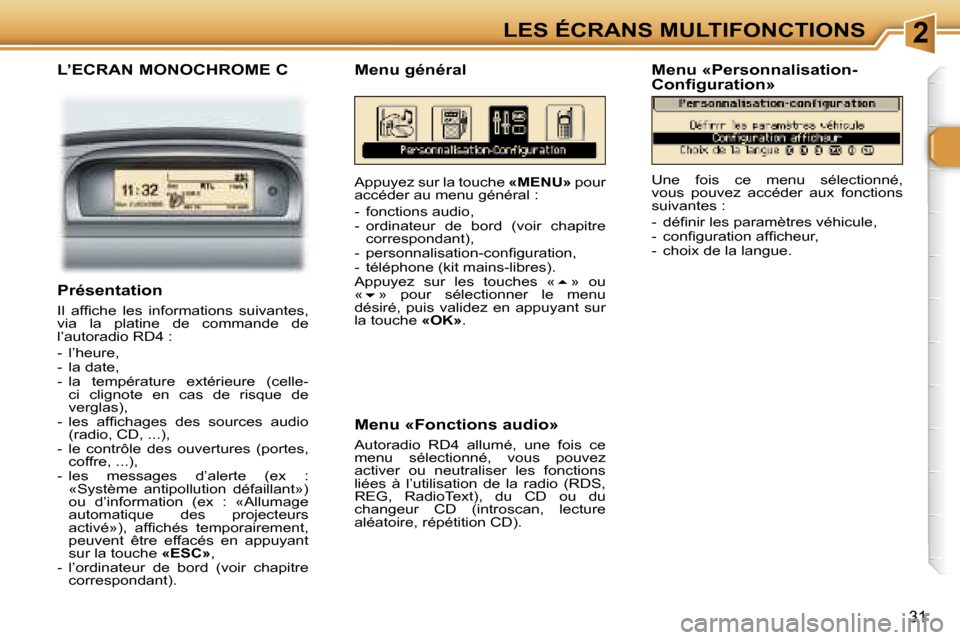 Peugeot 307 CC 2006  Manuel du propriétaire (in French) �2�L�E�S� �É�C�R�A�N�S� �M�U�L�T�I�F�O�N�C�T�I�O�N�S
�3�1
�L�’�E�C�R�A�N� �M�O�N�O�C�H�R�O�M�E� �C
�A�p�p�u�y�e�z� �s�u�r� �l�a� �t�o�u�c�h�e� �«�M�E�N�U�»� �p�o�u�r� 
�a�c�c�é�d�e�r� �a�u� �m�e