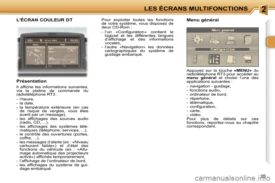 Peugeot 307 CC 2006  Manuel du propriétaire (in French) �2�L�E�S� �É�C�R�A�N�S� �M�U�L�T�I�F�O�N�C�T�I�O�N�S
�3�5
�L�’�É�C�R�A�N� �C�O�U�L�E�U�R� �D�T
�P�r�é�s�e�n�t�a�t�i�o�n
�I�l�  �a�f�ﬁ�c�h�e�  �l�e�s�  �i�n�f�o�r�m�a�t�i�o�n�s�  �s�u�i�v�a�n�t�