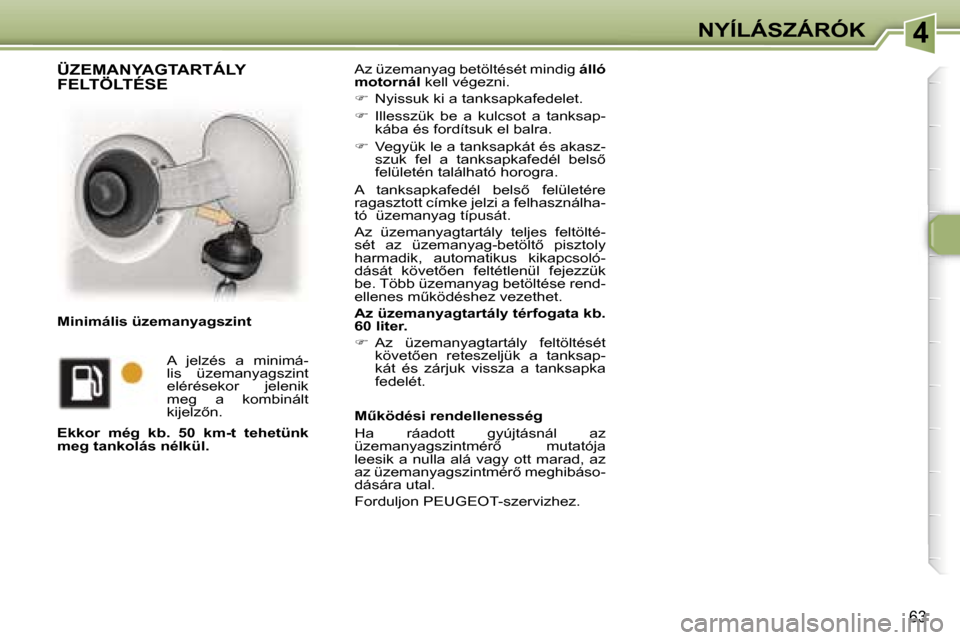 Peugeot 307 CC 2006  Kezelési útmutató (in Hungarian) �4�N�Y�Í�L�Á�S�Z�Á�R�Ó�K
�6�3
�A�z� �ü�z�e�m�a�n�y�a�g� �b�e�t�ö�l�t�é�s�é�t� �m�i�n�d�i�g� �á�l�l�ó� 
�m�o�t�o�r�n�á�l�  �k�e�l�l� �v�é�g�e�z�n�i�.� 
� �  �N�y�i�s�s�u�k� �k�i� �a� �t�