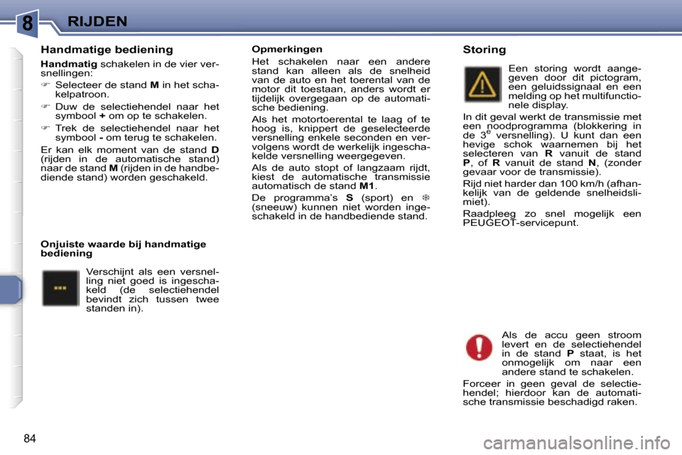Peugeot 307 CC 2006  Handleiding (in Dutch) �8�R�I�J�D�E�N
�8�4
�H�a�n�d�m�a�t�i�g�e� �b�e�d�i�e�n�i�n�g
�H�a�n�d�m�a�t�i�g� �s�c�h�a�k�e�l�e�n� �i�n� �d�e� �v�i�e�r� �v�e�r�-
�s�n�e�l�l�i�n�g�e�n�: 
� �  �S�e�l�e�c�t�e�e�r� �d�e� �s�t�a�n�d
