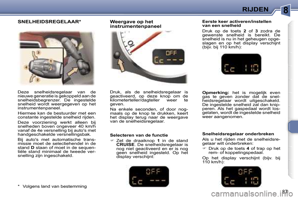 Peugeot 307 CC 2006  Handleiding (in Dutch) �8�R�I�J�D�E�N
�8�7
�D�e�z�e�  �s�n�e�l�h�e�i�d�s�r�e�g�e�l�a�a�r�  �v�a�n�  �d�e�  
�n�i�e�u�w�e� �g�e�n�e�r�a�t�i�e� �i�s� �g�e�k�o�p�p�e�l�d� �a�a�n� �d�e� 
�s�n�e�l�h�e�i�d�s�b�e�g�r�e�n�z�e�r�.� 