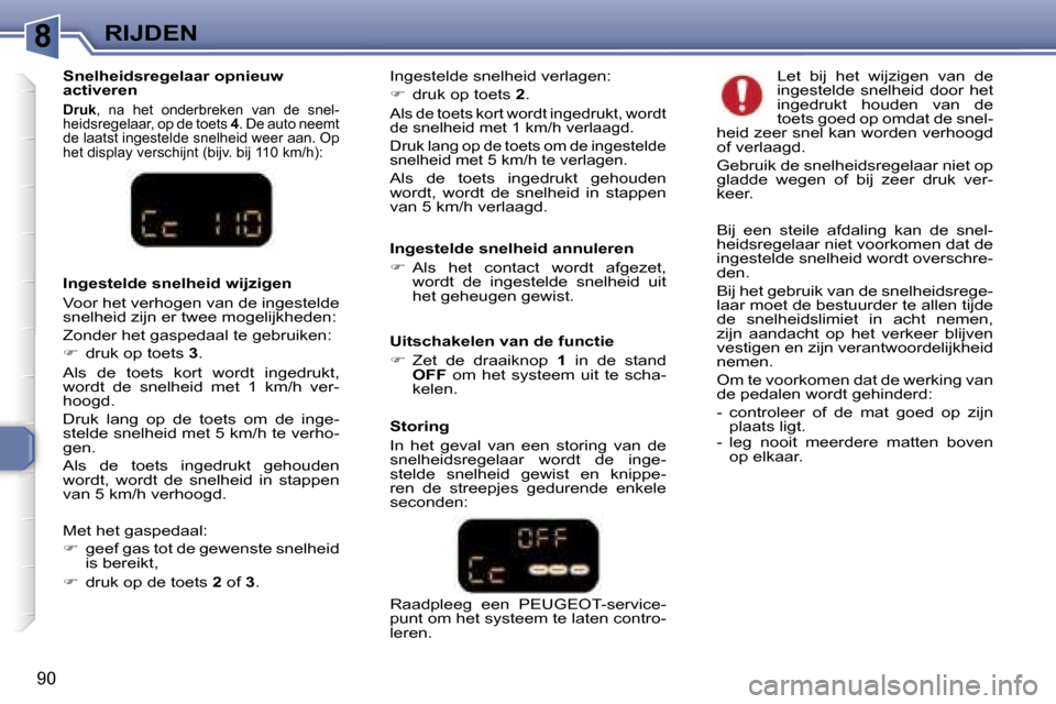 Peugeot 307 CC 2006  Handleiding (in Dutch) �8�R�I�J�D�E�N
�9�0
�S�n�e�l�h�e�i�d�s�r�e�g�e�l�a�a�r� �o�p�n�i�e�u�w�  
�a�c�t�i�v�e�r�e�n
�D�r�u�k�,�  �n�a�  �h�e�t�  �o�n�d�e�r�b�r�e�k�e�n�  �v�a�n�  �d�e�  �s�n�e�l�-
�h�e�i�d�s�r�e�g�e�l�a�a�r