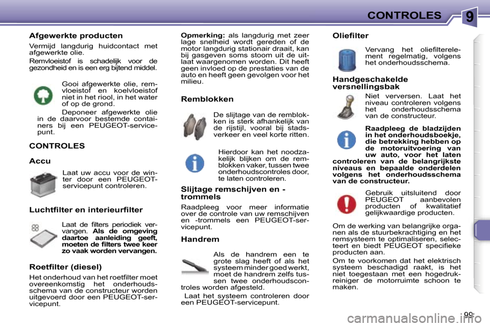 Peugeot 307 CC 2006  Handleiding (in Dutch) �9�C�O�N�T�R�O�L�E�S
�9�9
�C�O�N�T�R�O�L�E�S
�A�l�s�  �d�e�  �h�a�n�d�r�e�m�  �e�e�n�  �t�e�  
�g�r�o�t�e�  �s�l�a�g�  �h�e�e�f�t�  �o�f�  �a�l�s�  �h�e�t� 
�s�y�s�t�e�e�m� �m�i�n�d�e�r� �g�o�e�d� �w�