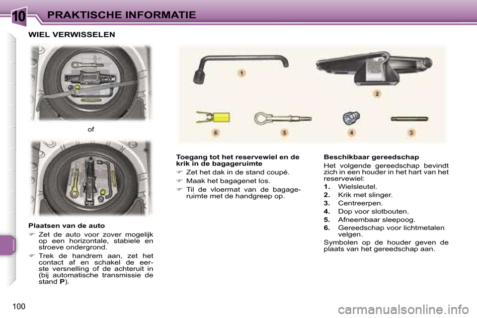 Peugeot 307 CC 2006  Handleiding (in Dutch) �1�0�P�R�A�K�T�I�S�C�H�E� �I�N�F�O�R�M�A�T�I�E
�1�0�0
�T�o�e�g�a�n�g� �t�o�t� �h�e�t� �r�e�s�e�r�v�e�w�i�e�l� �e�n� �d�e�  
�k�r�i�k� �i�n� �d�e� �b�a�g�a�g�e�r�u�i�m�t�e 
��  �Z�e�t� �h�e�t� �d�a�