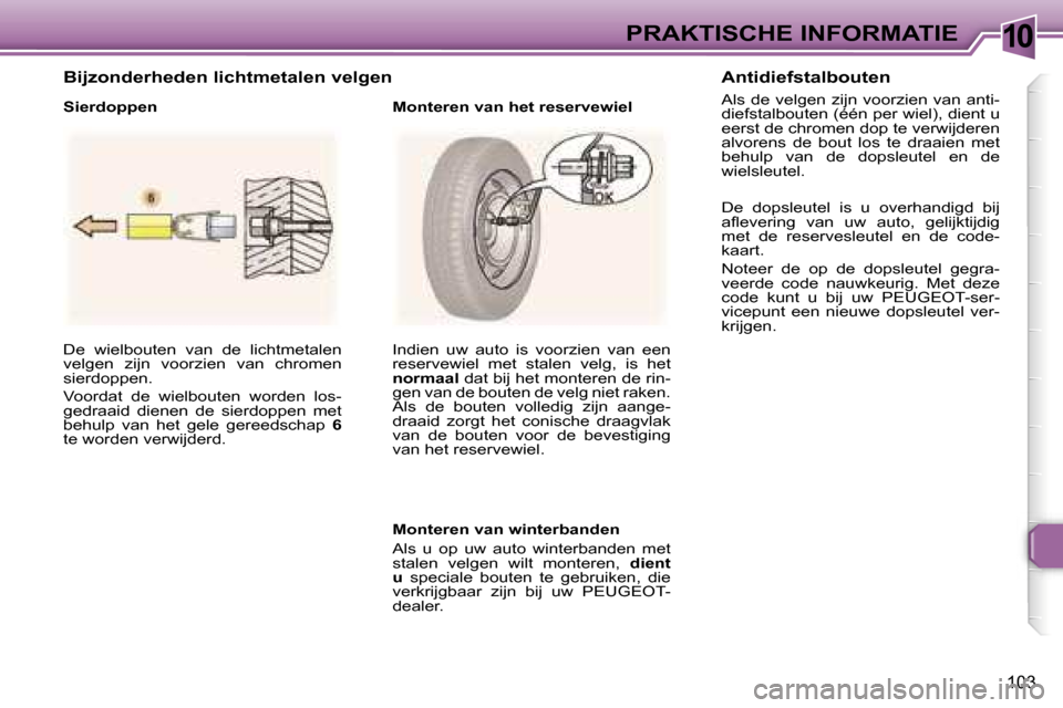 Peugeot 307 CC 2006  Handleiding (in Dutch) �1�0�P�R�A�K�T�I�S�C�H�E� �I�N�F�O�R�M�A�T�I�E
�1�0�3
�D�e�  �w�i�e�l�b�o�u�t�e�n�  �v�a�n�  �d�e�  �l�i�c�h�t�m�e�t�a�l�e�n�  
�v�e�l�g�e�n�  �z�i�j�n�  �v�o�o�r�z�i�e�n�  �v�a�n�  �c�h�r�o�m�e�n� 
�